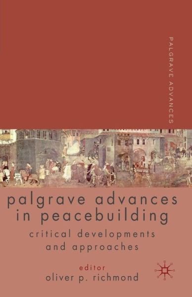 Palgrave Advances in Peacebuilding: Critical Developments and Approaches - Palgrave Advances - Oliver P Richmond - Books - Palgrave Macmillan - 9780230555235 - January 20, 2010