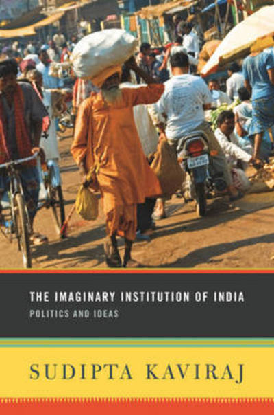 Cover for Kaviraj, Sudipta (Columbia University) · The Imaginary Institution of India: Politics and Ideas (Paperback Book) (2010)