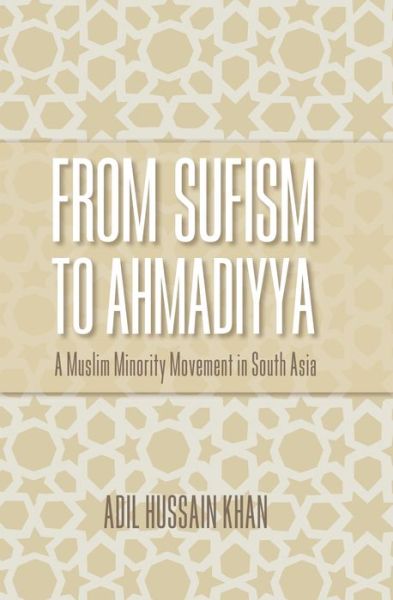 Cover for Adil Hussain Khan · From Sufism to Ahmadiyya: A Muslim Minority Movement in South Asia (Hardcover Book) (2015)