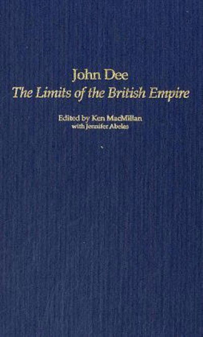 Cover for Ken Macmillan · John Dee: The Limits of the British Empire - Studies in Military History and International Affairs (Hardcover Book) (2004)