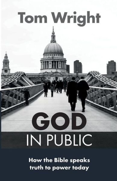 God in Public: How The Bible Speaks Truth To Power Today - Tom Wright - Books - SPCK Publishing - 9780281074235 - April 21, 2016