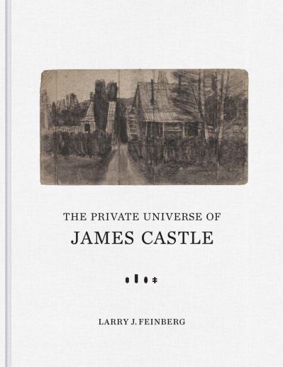 Cover for Larry J. Feinberg · The Private Universe of James Castle: Drawings from the William Louis-Dreyfus Foundation and the James Castle Collection and Archive (Hardcover Book) (2023)