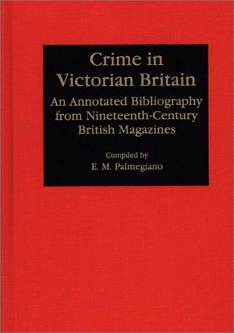 Cover for Eugenia M. Palmegiano Ph.D. · Crime in Victorian Britain: An Annotated Bibliography from Nineteenth-Century British Magazines - Bibliographies and Indexes in World History (Hardcover Book) [Annotated edition] (1993)