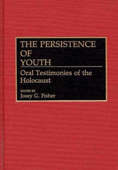 Cover for Josey G Fisher · The Persistence of Youth: Oral Testimonies of the Holocaust - Contributions to the Study of World History (Hardcover Book) [New edition] (1991)