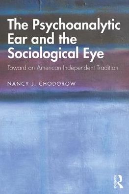 Cover for Nancy Chodorow · The Psychoanalytic Ear and the Sociological Eye: Toward an American Independent Tradition (Paperback Book) (2019)