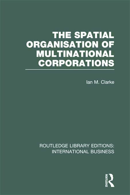 Cover for Ian Clarke · The Spatial Organisation of Multinational Corporations (RLE International Business) - Routledge Library Editions: International Business (Hardcover Book) (2012)