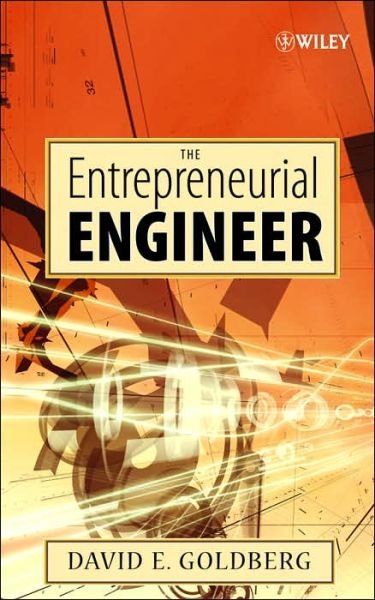 The Entrepreneurial Engineer: Personal, Interpersonal, and Organizational Skills for Engineers in a World of Opportunity - Goldberg, David E. (The University of Illinois at Urbana-Champaign) - Bøger - John Wiley & Sons Inc - 9780470007235 - 3. oktober 2006