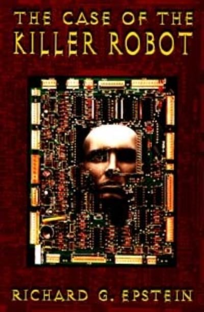 Cover for Epstein, Richard G. (West Chester University of Pennsylvania) · The Case of the Killer Robot: Stories about the Professional, Ethical, and Societal Dimensions of Computing (Paperback Book) (1996)