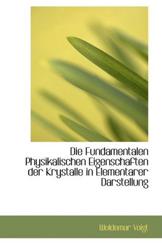 Cover for Woldemar Voigt · Die Fundamentalen Physikalischen Eigenschaften Der Krystalle in Elementarer Darstellung (Paperback Book) [German edition] (2008)