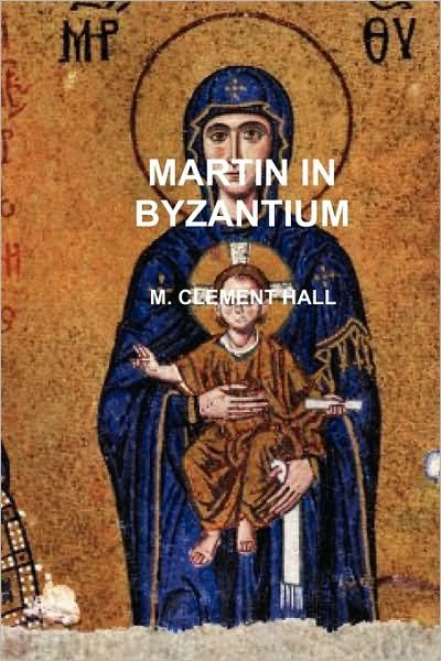 Cover for M. Clement Hall · Martin in Byzantium (Paperback Bog) (2009)