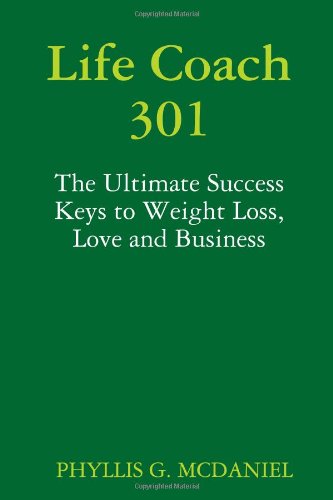 Cover for Phyllis G. Mcdaniel · Life Coach 301: the Ultimate Success Keys to Weight Loss, Love and Business (Paperback Book) (2010)