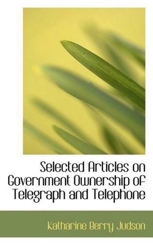 Cover for Katharine Berry Judson · Selected Articles on Government Ownership of Telegraph and Telephone (Paperback Book) (2009)