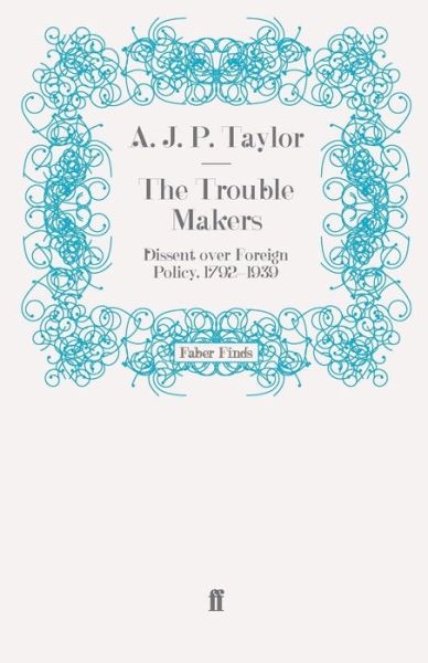 The Trouble Makers: Dissent over Foreign Policy, 1792-1939 - A.J.P. Taylor - Bücher - Faber & Faber - 9780571243235 - 29. Mai 2008