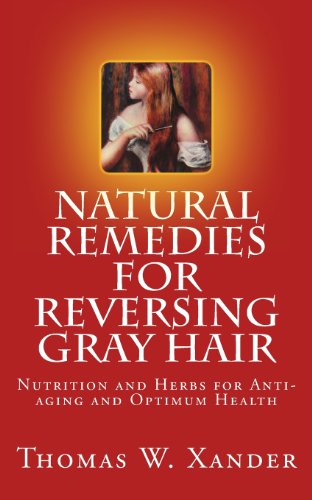 Cover for Thomas W. Xander · Natural Remedies for Reversing Gray Hair: Nutrition and Herbs for Anti-aging and Optimum Health (Paperback Book) (2012)