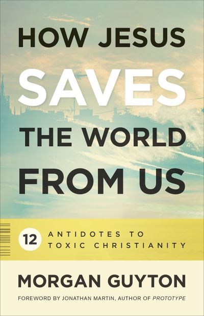 Cover for Morgan Guyton · How Jesus saves the world from us (Book) [First edition. edition] (2016)