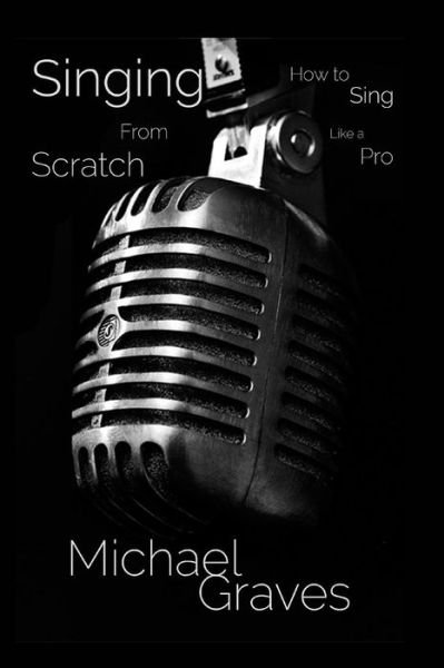 Cover for Michael Graves · Singing from Scratch: How to Sing Like a Pro (Paperback Book) (2015)