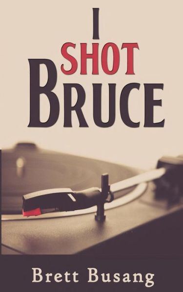 I Shot Bruce - Brett Busang - Książki - Open Books Publishing (UK) - 9780692601235 - 10 lutego 2016