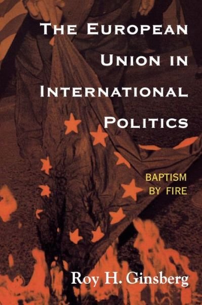 Cover for Roy H. Ginsberg · The European Union in International Politics: Baptism by Fire - The New International Relations of Europe (Paperback Bog) (2001)