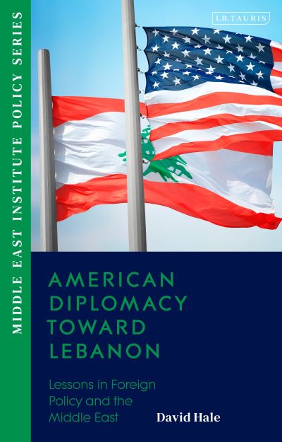 Cover for Hale, David (Wilson Center, USA) · American Diplomacy Toward Lebanon: Lessons in Foreign Policy and the Middle East - Middle East Institute Policy Series (Hardcover Book) (2024)