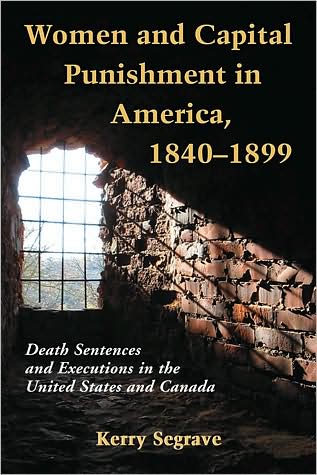 Cover for Kerry Segrave · Women and Capital Punishment in America, 1840-1899: Death Sentences and Executions in the United States and Canada (Paperback Book) (2008)