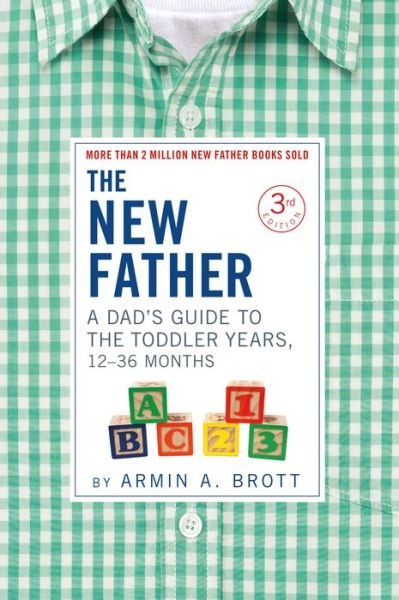 Cover for Armin A. Brott · The New Father: A Dad's Guide to The Toddler Years, 12-36 Months - The New Father (Paperback Book) [Third edition] (2019)