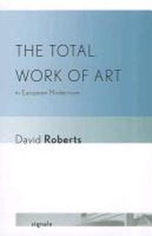 The Total Work of Art in European Modernism - Signale: Modern German Letters, Cultures, and Thought - David Roberts - Kirjat - Cornell University Press - 9780801450235 - perjantai 28. lokakuuta 2011
