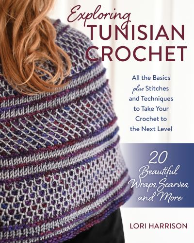 Cover for Lori Harrison · Exploring Tunisian Crochet: All the Basics plus Stitches and Techniques to Take Your Crochet to the Next Level; 20 Beautiful Wraps, Scarves, and More (Paperback Bog) (2023)