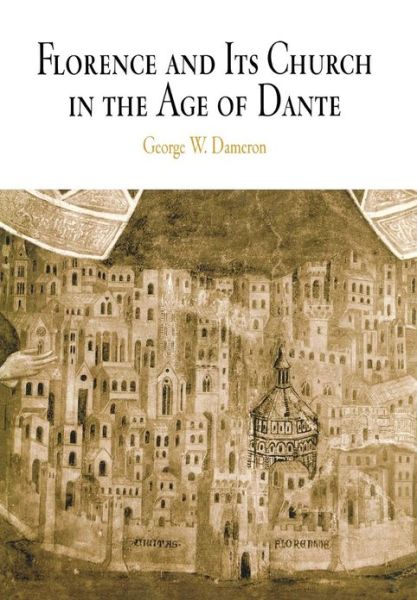 Cover for George W. Dameron · Florence and Its Church in the Age of Dante - The Middle Ages Series (Hardcover Book) (2004)