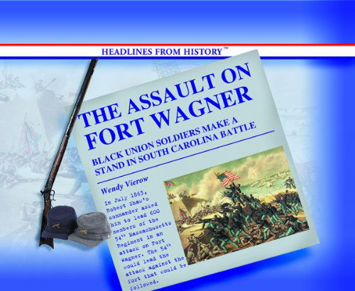 Cover for Wendy Vierow · The Assault on Fort Wagner: Black  Soldiers Make a Stand in South Carolina Battle (Headlines from History) (Hardcover Book) (2004)