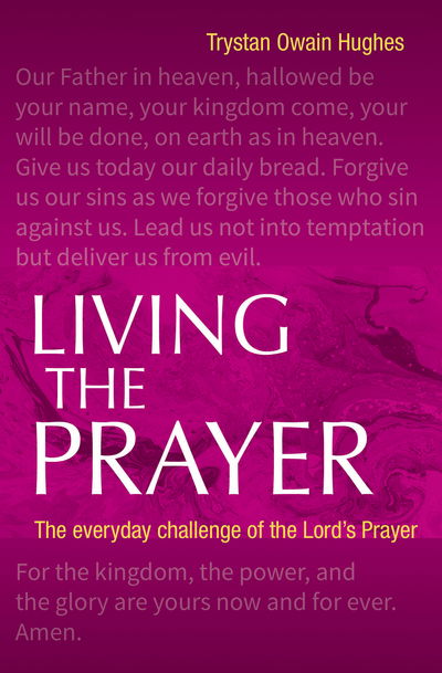 Cover for Trystan Owain Hughes · Living the Prayer: The Everyday Challenge of the Lord's Prayer (Paperback Book) (2017)