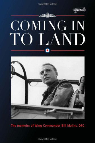 Coming in to Land: The Memoirs of Wing Commander Bill Malins, DFC - Malins, Bill, DFC - Książki - Mereo Books - 9780956510235 - 1 listopada 2010