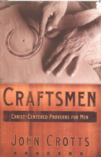 Cover for John Crotts · Craftsmen: Christ-centered Proverbs for men (Paperback Book) [Likely 1st edition] (2005)