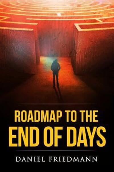 Cover for Daniel Friedmann · Roadmap to the End of Days : Demystifying Biblical Eschatology To Explain The Past, The Secret To The Apocalypse And The End Of The World (Paperback Book) (2017)