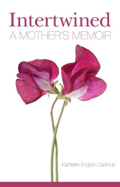 Intertwined: A Mother's Memoir - Kathleen English Cadmus - Books - KICAM PROJECTS, LLC - 9780999742235 - April 2, 2019