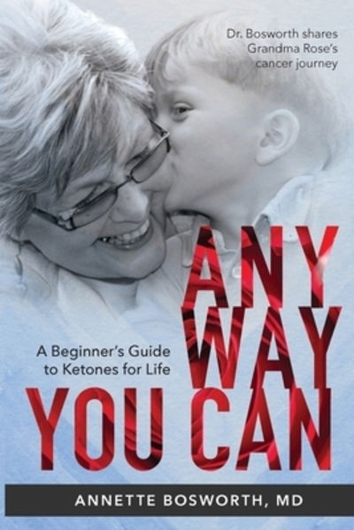 Cover for Annette Bosworth MD · Anyway You Can: Doctor Bosworth Shares Her Mom's Cancer Journey: A BEGINNER'S GUIDE TO KETONES FOR LIFE (Paperback Book) (2018)