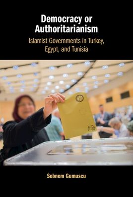 Cover for Gumuscu, Sebnem (Middlebury College, Vermont) · Democracy or Authoritarianism: Islamist Governments in Turkey, Egypt, and Tunisia (Hardcover Book) (2023)