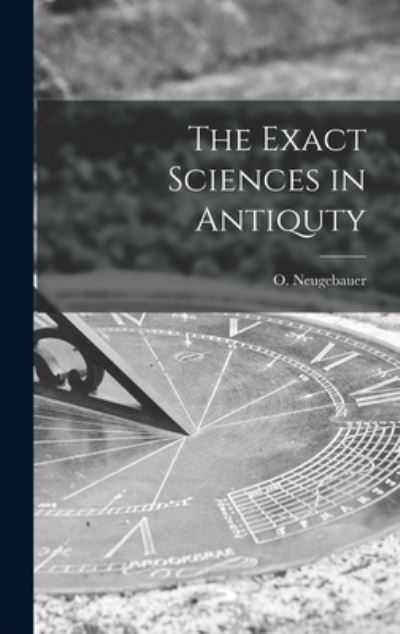 Cover for O (Otto) 1899- Neugebauer · The Exact Sciences in Antiquty (Hardcover Book) (2021)