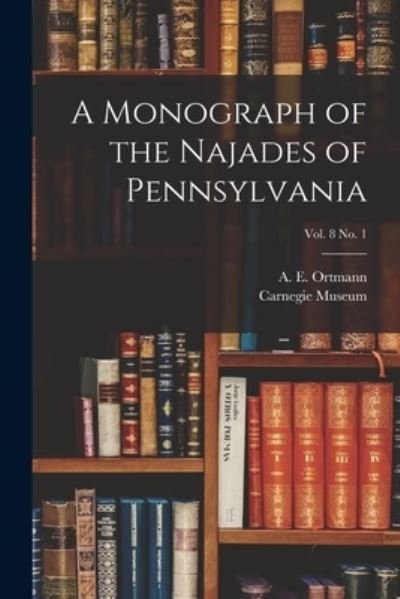 Cover for A E (Arnold Edward) 1863- Ortmann · A Monograph of the Najades of Pennsylvania; vol. 8 no. 1 (Pocketbok) (2021)