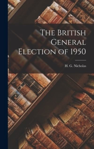 Cover for H G (Herbert George) 1911- Nicholas · The British General Election of 1950 (Innbunden bok) (2021)