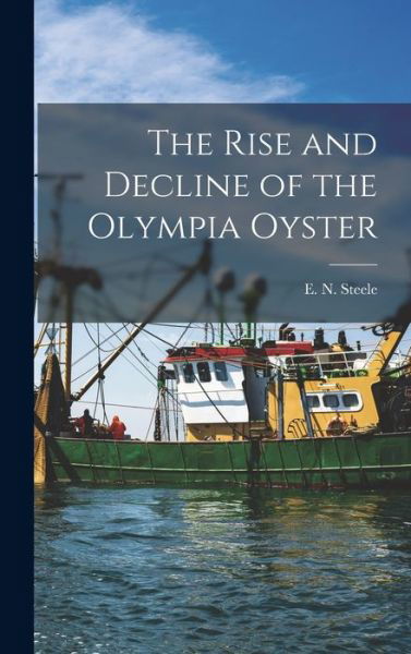 Cover for E N (Earl N ) Steele · The Rise and Decline of the Olympia Oyster (Hardcover bog) (2021)
