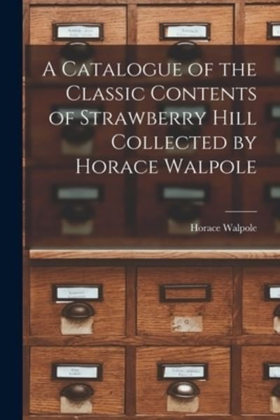 Cover for Horace 1717-1797 N 80126297 Walpole · A Catalogue of the Classic Contents of Strawberry Hill Collected by Horace Walpole (Pocketbok) (2021)