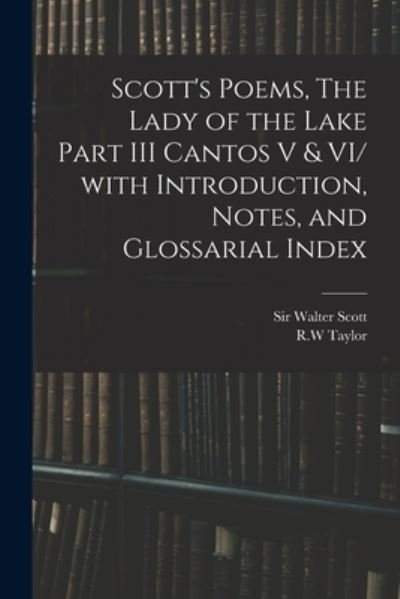 Cover for Sir Walter Scott · Scott's Poems, The Lady of the Lake Part III Cantos V &amp; VI/ With Introduction, Notes, and Glossarial Index (Taschenbuch) (2021)