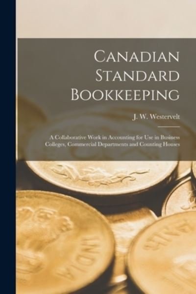 Cover for J W (James Washington) Westervelt · Canadian Standard Bookkeeping [microform]: a Collaborative Work in Accounting for Use in Business Colleges, Commercial Departments and Counting Houses (Paperback Bog) (2021)
