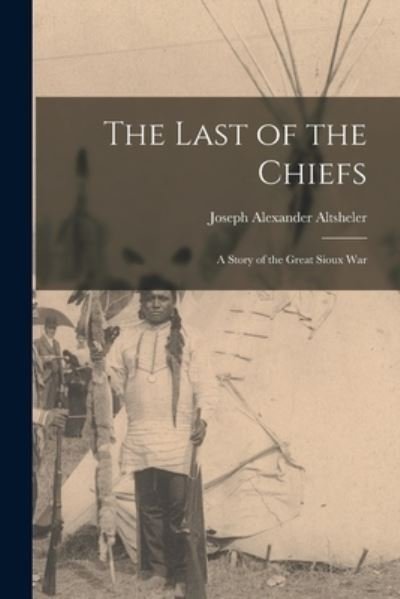 Cover for Joseph Alexander Altsheler · Last of the Chiefs (Book) (2022)