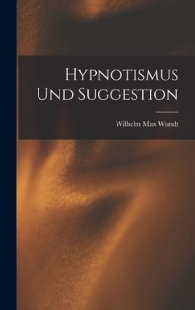 Hypnotismus und Suggestion - Wilhelm Max Wundt - Books - Creative Media Partners, LLC - 9781016248235 - October 27, 2022