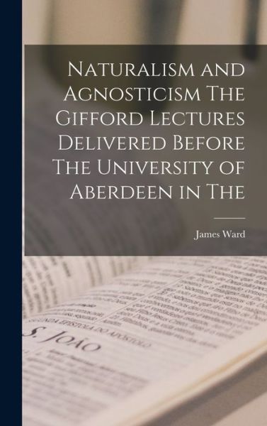 Cover for James Ward · Naturalism and Agnosticism the Gifford Lectures Delivered Before the University of Aberdeen in The (Bok) (2022)