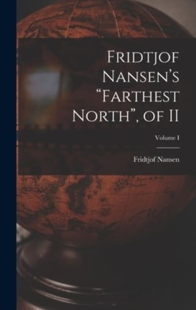 Cover for Fridtjof Nansen · Fridtjof Nansen's &quot;Farthest North&quot;, of II; Volume I (Gebundenes Buch) (2022)