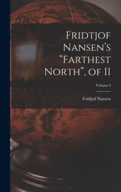 Cover for Fridtjof Nansen · Fridtjof Nansen's &quot;Farthest North&quot;, of II; Volume I (Hardcover bog) (2022)