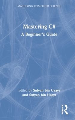 Cover for Sufyan bin Uzayr · Mastering C#: A Beginner's Guide - Mastering Computer Science (Inbunden Bok) (2022)