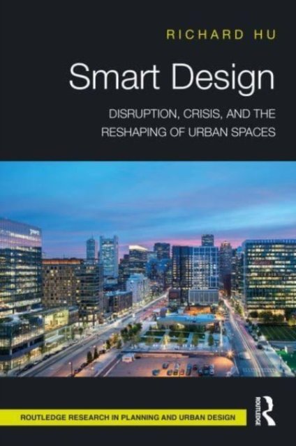 Smart Design: Disruption, Crisis, and the Reshaping of Urban Spaces - Routledge Research in Planning and Urban Design - Hu, Richard (University of Canberra, Australia) - Böcker - Taylor & Francis Ltd - 9781032132235 - 31 maj 2023
